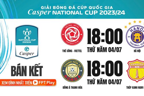 Lịch thi đấu bán kết cúp Quốc gia 2023/2024: Chờ bất ngờ xảy ra