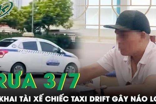 Trưa 3/7: Bất ngờ lời khai của tài xế chiếc taxi lạng lách, drift gây náo loạn trước bến xe Mỹ Đình