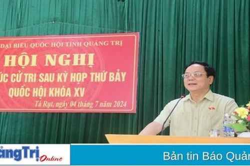 Tiếp xúc cử tri tại các xã Tà Rụt, Tân Hợp: Cử tri mong muốn xây dựng cơ chế đặc thù để tạo sự phát triển bứt phá cho vùng nông thôn miền núi