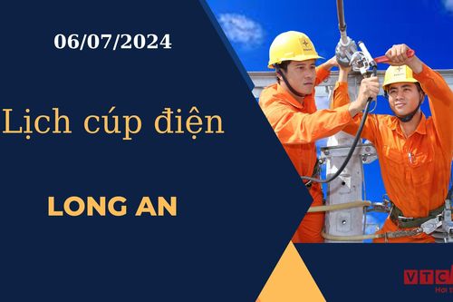 Lịch cúp điện hôm nay ngày 06/07/2024 tại Long An
