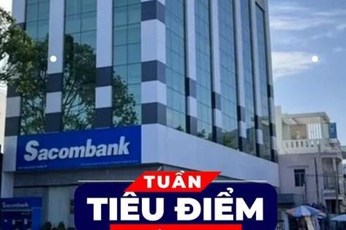 TIÊU ĐIỂM: Lý do Sacombank kháng cáo khi phải bồi thường 46,9 tỷ