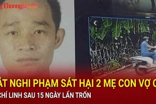 Điểm nóng 24h ngày 8/7: Bắt nghi phạm sát hại mẹ con vợ cũ ở Hải Dương sau 15 ngày lẩn trốn