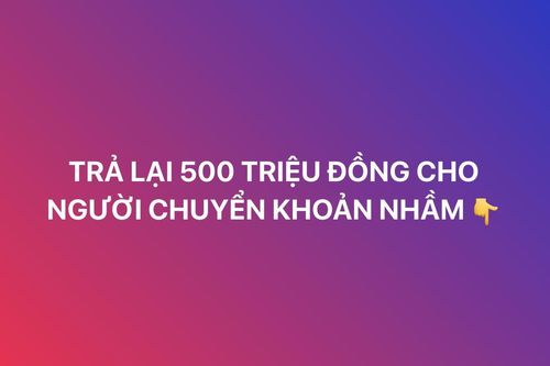 Trao trả 500 triệu đồng cho chủ nhân chuyển nhầm tài khoản