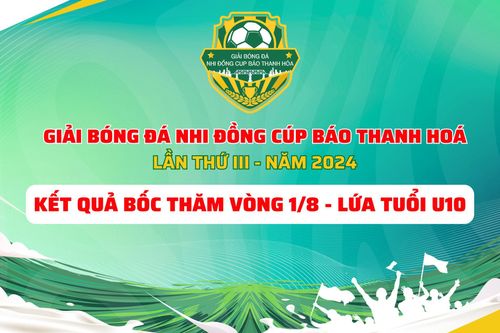 Kết quả bốc thăm vòng 1/8 lứa tuổi U10 Giải Bóng đá Nhi đồng Cup Báo Thanh hóa lần thứ III - năm 2024