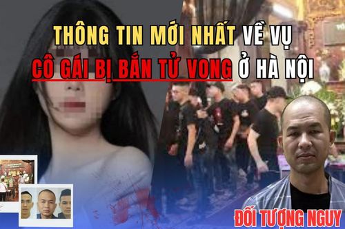Thông tin mới nhất về vụ cô gái trẻ bị bắn tử vong ở Hà Nội