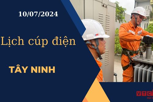 Lịch cúp điện hôm nay ngày 10/07/2024 tại Tây Ninh