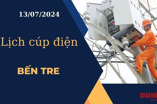 Lịch cúp điện hôm nay ngày 13/07/2024 tại Bến Tre