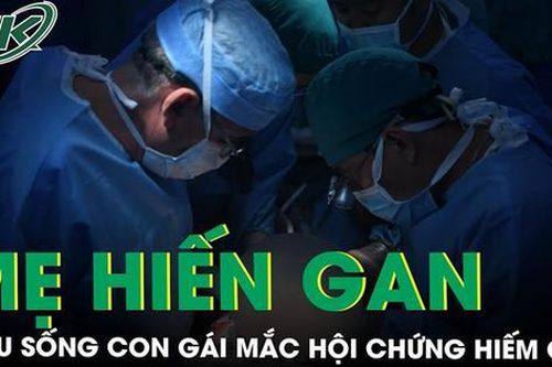 Mẹ hiến gan cứu con gái mắc hội chứng hiếm gặp