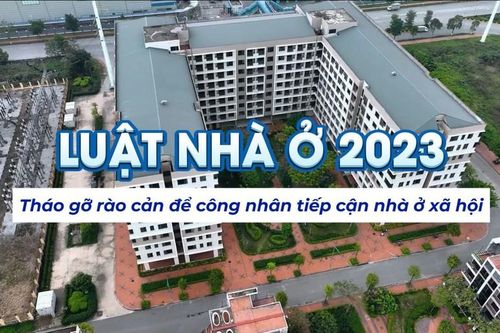 Luật Nhà ở 2023: Tháo gỡ rào cản để công nhân tiếp cận nhà ở xã hội