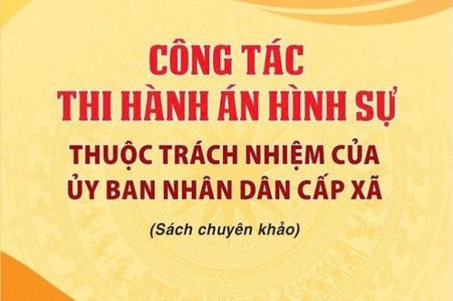 Công tác thi hành án hình sự thuộc trách nhiệm của UBND cấp xã