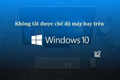 Hướng dẫn sửa lỗi khi không tắt được chế độ máy bay ở Windows 10
