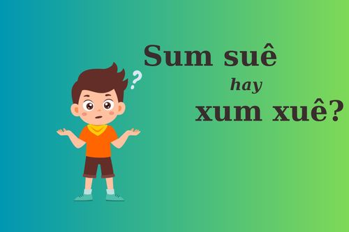 'Sum suê' hay 'xum xuê' mới đúng chính tả?