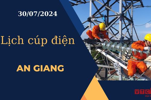 Lịch cúp điện hôm nay ngày 30/07/2024 tại An Giang