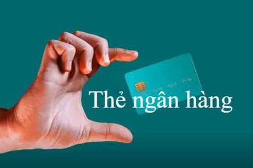 Thu hồi thẻ ngân hàng với 4 trường hợp