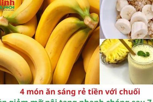 4 món ăn sáng rẻ tiền với chuối giúp giảm mỡ nội tạng nhanh chóng sau 7 ngày