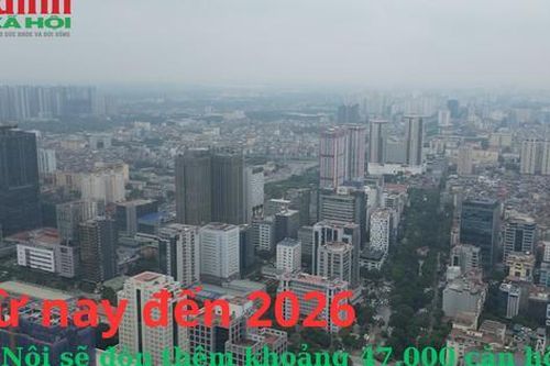 Từ nay đến 2026, Hà Nội sẽ đón thêm khoảng 47.000 căn hộ