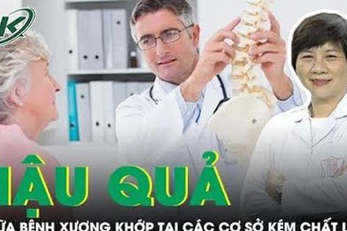Hậu quả nặng nề khi chữa bệnh xương khớp tại các cơ sở kém chất lượng