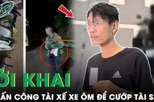 Sáng 5/8: Giật mình trước lời khai của kẻ tấn công tài xế xe ôm để cướp tài sản