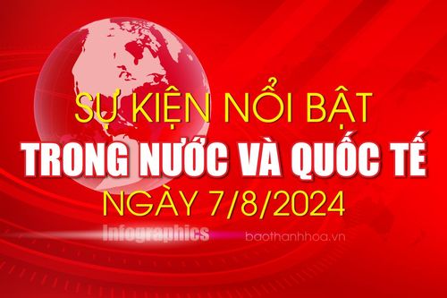 Sự kiện nổi bật trong nước, quốc tế ngày 7/8