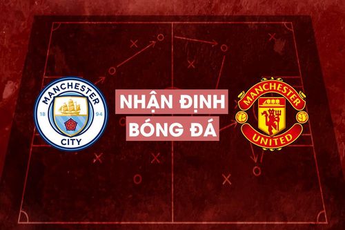 Nhận định bóng đá Man City vs Man Utd: Thống kê, đội hình
