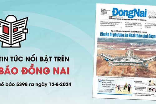 Tin tức nổi bật trên Báo Đồng Nai ra ngày 12-8-2024