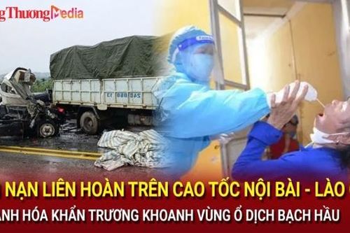 Tai nạn liên hoàn trên cao tốc Nội Bài - Lào Cai; Thanh Hóa khẩn trương khoanh vùng ổ dịch bạch hầu