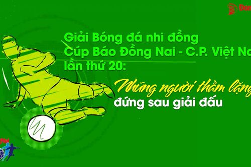 Giải Bóng đá nhi đồng cúp Báo Đồng Nai - C.P. Việt Nam lần thứ 20: Những người thầm lặng đứng sau giải đấu