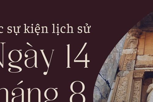 Lịch sử hôm nay: Các sự kiện nổi bật diễn ra trong ngày 14/8