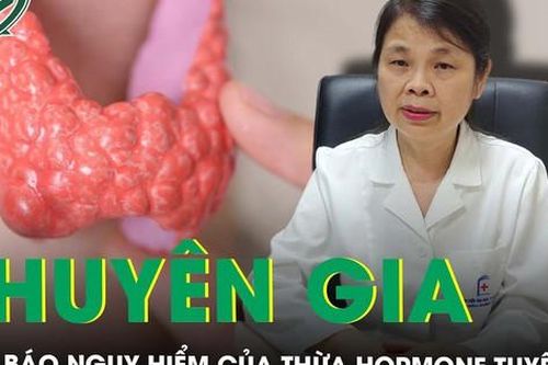 Chuyên gia cảnh báo mức độ nguy hiểm của thừa hormone tuyến giáp