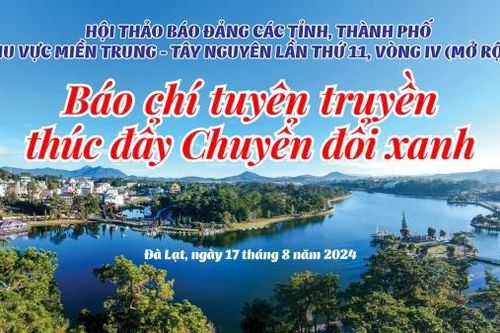 Ngày mai, Hội thảo báo Đảng các tỉnh, thành phố khu vực miền Trung - Tây Nguyên lần thứ 11 (vòng IV) sẽ chính thức diễn ra tại Đà Lạt