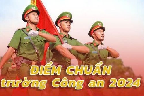 Cập nhật điểm chuẩn các trường công an năm 2024 mới nhất