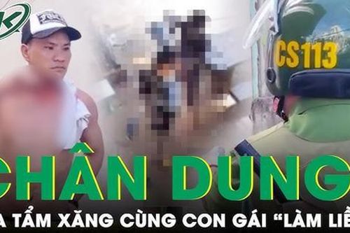 Sáng 20/8: Chân dung đối tượng tẩm xăng lên người và con gái đe dọa làm liều vì buồn chán gia đình