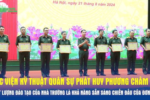 Học viện Kỹ thuật Quân sự thực hiện phương châm 'Chất lượng đào tạo của nhà trường là khả năng sẵn sàng chiến đấu của đơn vị'