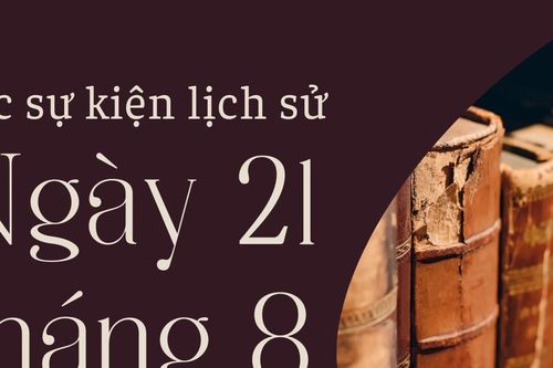 Lịch sử hôm nay: Các sự kiện nổi bật diễn ra trong ngày 21/8