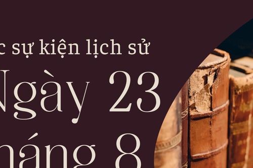 Lịch sử hôm nay: Các sự kiện nổi bật diễn ra trong ngày 23/8