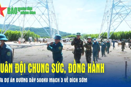 Quân đội chung sức, đồng hành đưa Dự án Đường dây 500kV mạch 3 về đích sớm
