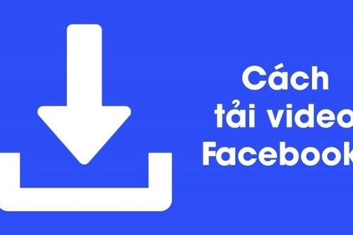 Top những cách tải video Facebook về máy tính, điện thoại