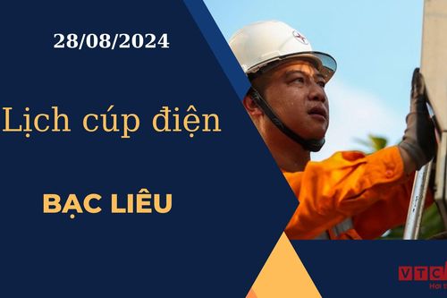 Lịch cúp điện hôm nay ngày 28/08/2024 tại Bạc Liêu