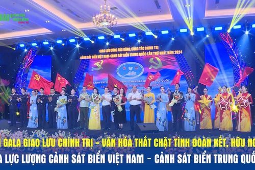 Đêm gala giao lưu chính trị - văn hóa thắt chặt tình đoàn kết, hữu nghị giữa lực lượng Cảnh sát biển Việt Nam – Cảnh sát biển Trung Quốc