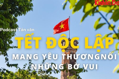 Podcast: Tết Độc lập mang yêu thương nối những bờ vui