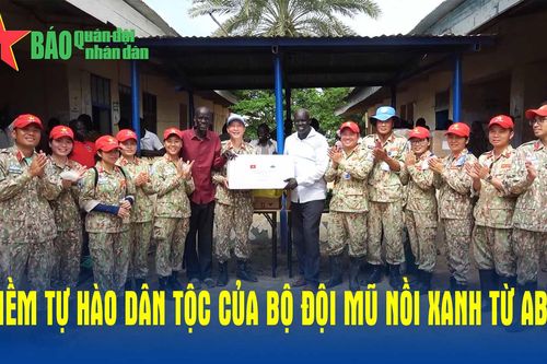 Niềm tự hào dân tộc của bộ đội mũ nồi xanh từ Abyei