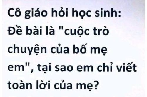 Cô giáo hỏi 'vì sao tả cuộc trò chuyện của bố mẹ mà chỉ viết lời của mẹ, cô bé trả lời cực hài hước
