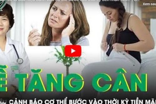Dễ tăng cân là dấu hiệu cảnh báo cơ thể bước vào thời kỳ tiền mãn kinh?