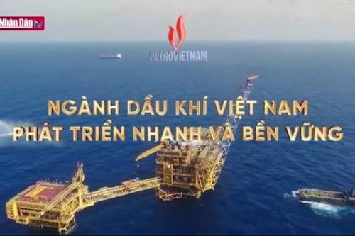 Phóng sự: Ngành Dầu khí Việt Nam phát triển nhanh và bền vững