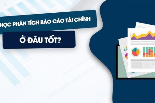 Khóa học phân tích báo cáo tài chính ở đâu tốt?