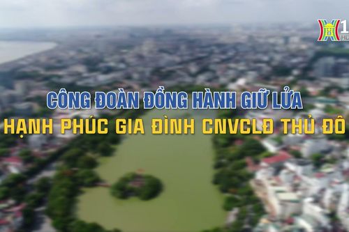 Công đoàn đồng hành giữ lửa hạnh phúc gia đình CNVCLĐ Thủ đô | Phóng sự tài liệu | 06/09/2024