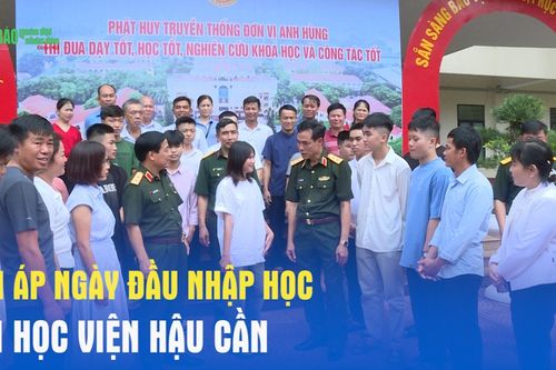 Ấm áp ngày đầu nhập học tại Học viện Hậu cần