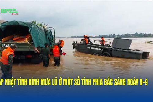 Cập nhật tình hình mưa lũ ở một số tỉnh phía Bắc sáng ngày 9-9