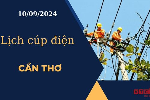 Lịch cúp điện hôm nay ngày 10/09/2024 tại Cần Thơ