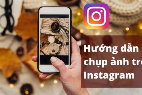 Xem ngay cách chụp ảnh trên Instagram đẹp trên điện thoại, máy tính